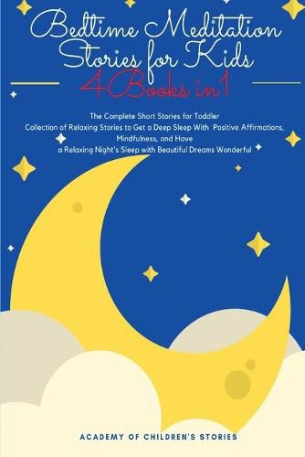 Cover image for Bedtime Meditation Stories for Kids: 4 Books in 1: The Complete Short Stories for Toddler Collection of Relaxing Stories to Get a Deep Sleep With Positive Affirmations, Mindfulness, and Have a Relaxing Night's Sleep with Beautiful Dreams Wonderful