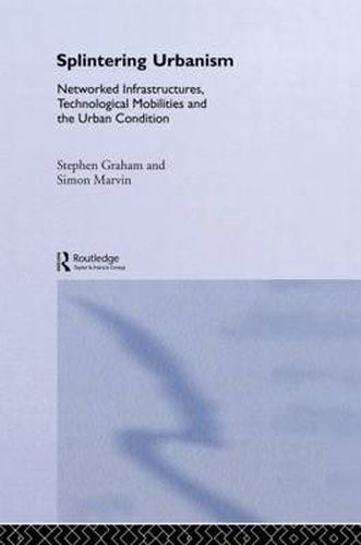 Cover image for Splintering Urbanism: Networked Infrastructures, Technological Mobilities and the Urban Condition