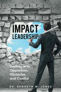 Cover image for Impact Leadership: Dealing with Opposition, Obstacles, and Conflict