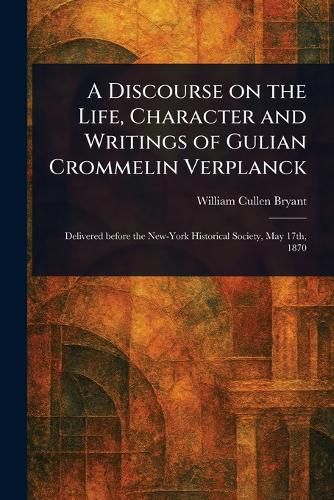 Cover image for A Discourse on the Life, Character and Writings of Gulian Crommelin Verplanck