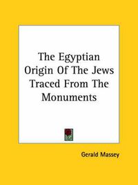 Cover image for The Egyptian Origin of the Jews Traced from the Monuments