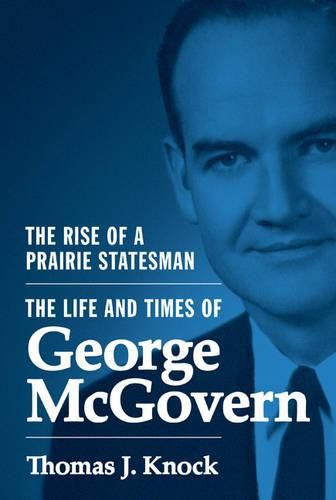 Cover image for The Rise of a Prairie Statesman: The Life and Times of George McGovern