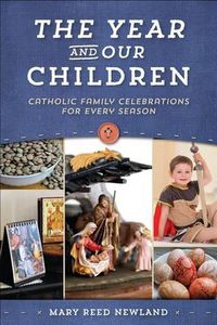 Cover image for The Year and Our Children: Catholic Family Celebrations for Every Season