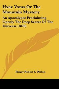 Cover image for Hxaz Voms or the Mountain Mystery: An Apocalypse Proclaiming Openly the Deep Secret of the Universe (1878)