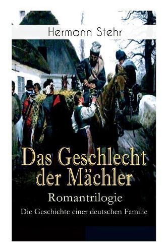 Das Geschlecht der Machler - Romantrilogie: Die Geschichte einer deutschen Familie: Familiensaga: Lebensschicksal einer schlesischen Handwerkerfamilie (Droben Gnade drunten Recht)