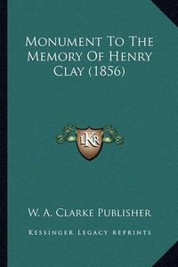 Cover image for Monument to the Memory of Henry Clay (1856)