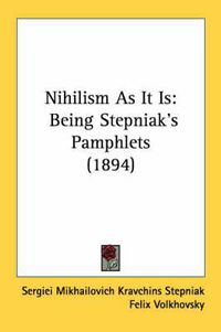 Cover image for Nihilism as It Is: Being Stepniak's Pamphlets (1894)