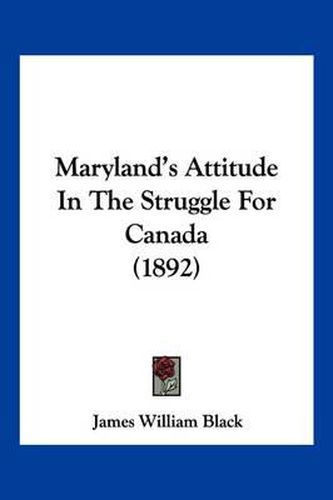 Cover image for Maryland's Attitude in the Struggle for Canada (1892)