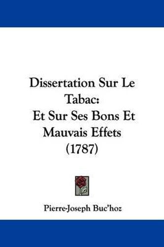 Dissertation Sur Le Tabac: Et Sur Ses Bons Et Mauvais Effets (1787)