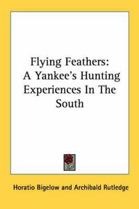 Cover image for Flying Feathers: A Yankee's Hunting Experiences in the South