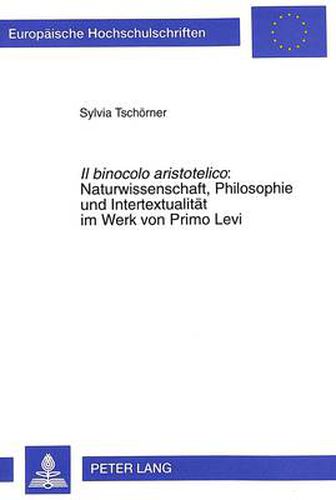 Il Binocolo Aristotelico: . Naturwissenschaft, Philosophie Und Intertextualitaet Im Werk Von Primo Levi