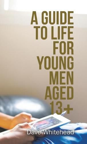 Cover image for A Guide to Life for Young Men Aged 13+