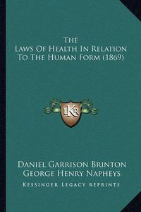 Cover image for The Laws of Health in Relation to the Human Form (1869)