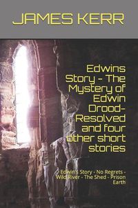 Cover image for Edwin's Story - The Mystery of Edwin Drood: Resolved and Four Other Short Stories: Edwin's Story - No Regrets - Wild River - The Shed - Prison Earth