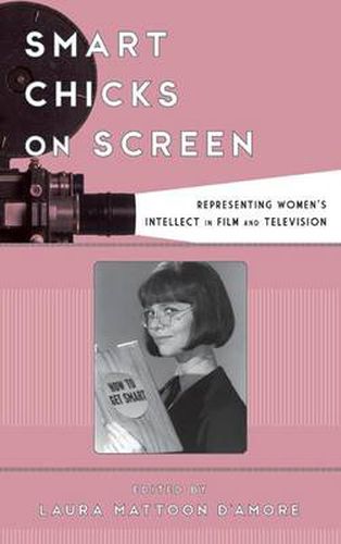 Cover image for Smart Chicks on Screen: Representing Women's Intellect in Film and Television