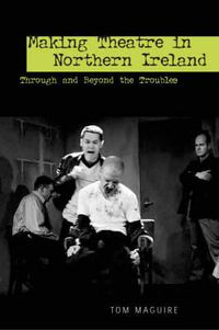 Cover image for Making Theatre in Northern Ireland: Through and Beyond the Troubles