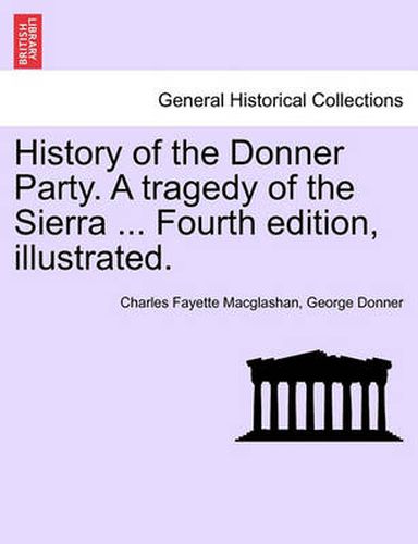 Cover image for History of the Donner Party. a Tragedy of the Sierra ... Fourth Edition, Illustrated.