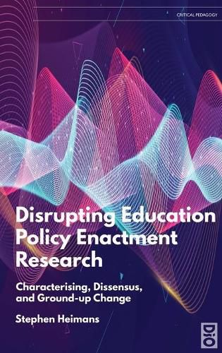 Cover image for Disrupting Education Policy Enactment Research: Characterising, Dissensus and Ground-Up Change