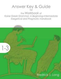 Cover image for Answer Key & Guide for the Workbook of Koine Greek Grammar: A Beginning-Intermediate Exegetical and Pragmatic Handbook