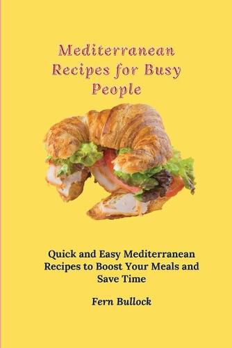 Cover image for Mediterranean Recipes for Busy People: Quick and Easy Mediterranean Recipes to Boost Your Meals and Save Time