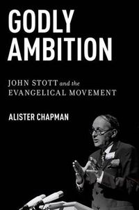 Cover image for Godly Ambition: John Stott and the Evangelical Movement
