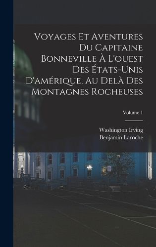 Cover image for Voyages Et Aventures Du Capitaine Bonneville A L'ouest Des Etats-Unis D'amerique, Au Dela Des Montagnes Rocheuses; Volume 1