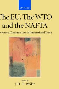 Cover image for The EU, the WTO and the NAFTA: Towards a Common Law of International Trade