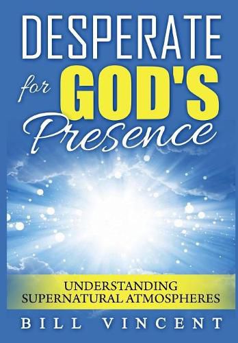 Cover image for Desperate for God's Presence: Understanding Supernatural Atmospheres