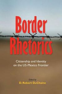 Cover image for Border Rhetorics: Citizenship and Identity on the US-Mexico Frontier