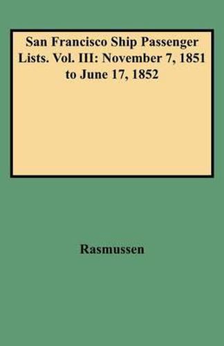 Cover image for San Francisco Ship Passenger Lists. Vol. III: November 7, 1851 to June 17, 1852