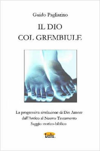 Cover image for Il DIO COL GREMBIULE - La Progressiva Rivelazione Di Dio-Amore Dall'Antico Al Nuovo Testamento - Saggio Storico-biblico