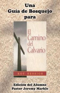 Cover image for Una Guia de Bosquejo para EL CAMINO DEL CALVARIO de Roy Hession (Edicion del Alumno)