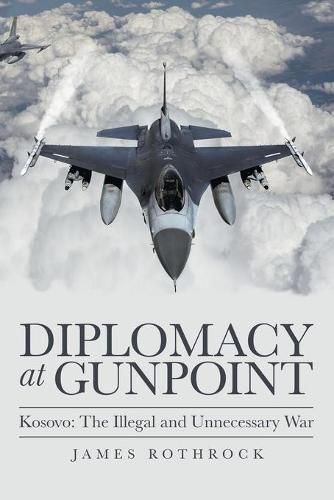 Cover image for Diplomacy at Gunpoint: Kosovo: the Illegal and Unnecessary War