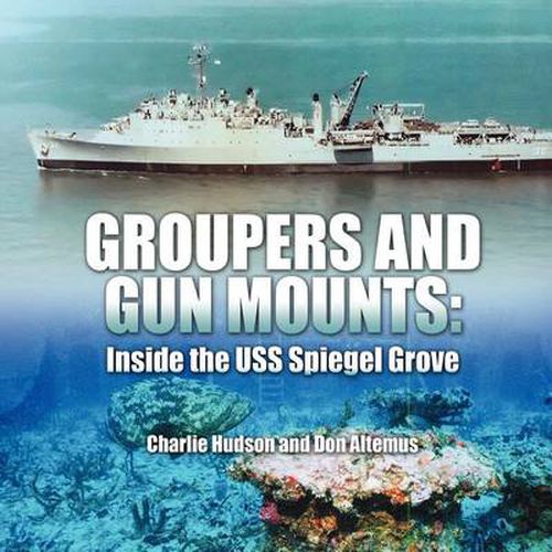 Cover image for Groupers and Gun Mounts: Inside the USS Spiegel Grove