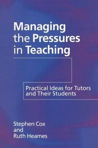 Cover image for Managing the Pressures of Teaching: Practical Ideas for Tutors and Their Students