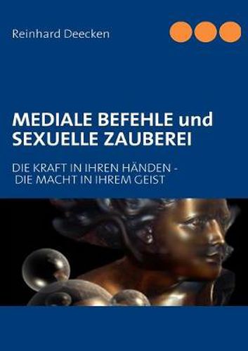 Cover image for MEDIALE BEFEHLE und SEXUELLE ZAUBEREI: Die Kraft In Ihren Handen - Die Macht In Ihrem Geist