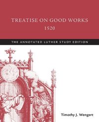 Cover image for Treatise on Good Works, 1520: The Annotated Luther Study Edition