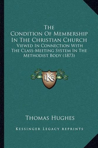 The Condition of Membership in the Christian Church: Viewed in Connection with the Class-Meeting System in the Methodist Body (1873)