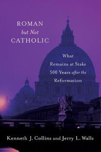 Cover image for Roman but Not Catholic: What Remains at Stake 500 Years after the Reformation