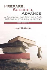 Cover image for Prepare, Succeed, Advance, Second Edition: A Guidebook for Getting a PhD in Biblical Studies and Beyond