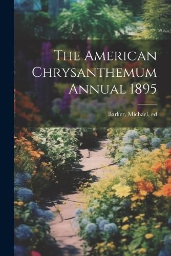 Cover image for The American Chrysanthemum Annual 1895