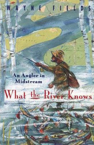 Cover image for What the River Knows: An Angler in Midstream