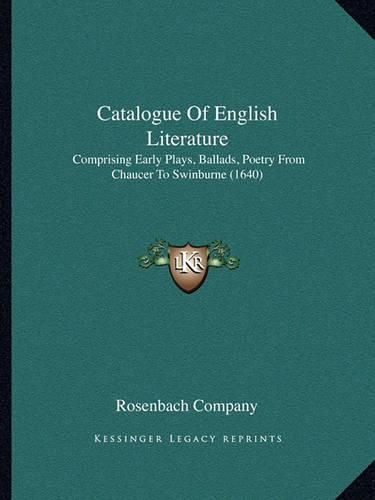 Cover image for Catalogue of English Literature: Comprising Early Plays, Ballads, Poetry from Chaucer to Swinburne (1640)