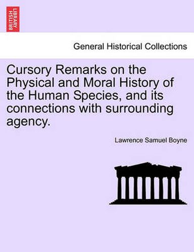 Cover image for Cursory Remarks on the Physical and Moral History of the Human Species, and Its Connections with Surrounding Agency.