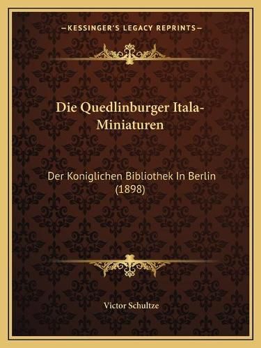 Cover image for Die Quedlinburger Itala-Miniaturen: Der Koniglichen Bibliothek in Berlin (1898)