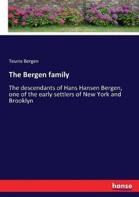 Cover image for The Bergen family: The descendants of Hans Hansen Bergen, one of the early settlers of New York and Brooklyn