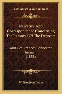 Cover image for Narrative and Correspondence Concerning the Removal of the Deposits: And Occurrences Connected Therewith (1838)