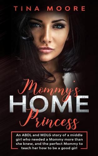 Cover image for Mommy's Home, Princess: An ABDL and MDLG story of a middle girl who needed a Mommy more than she knew, and the perfect Mommy to teach her how to be a good girl