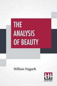 Cover image for The Analysis Of Beauty: Written With A View Of Fixing The Fluctuating Ideas Of Taste