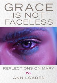Cover image for Grace is Not Faceless: Reflections on Mary